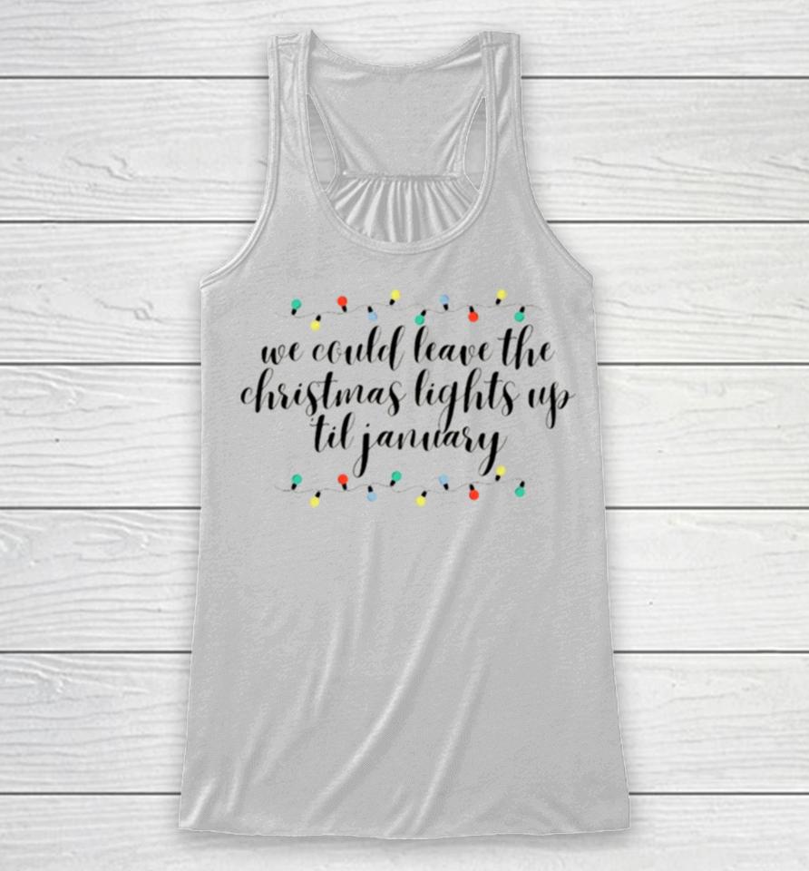 We Can Leave The Christmas Lights Up Till January Cursive Taylor Swift Racerback Tank