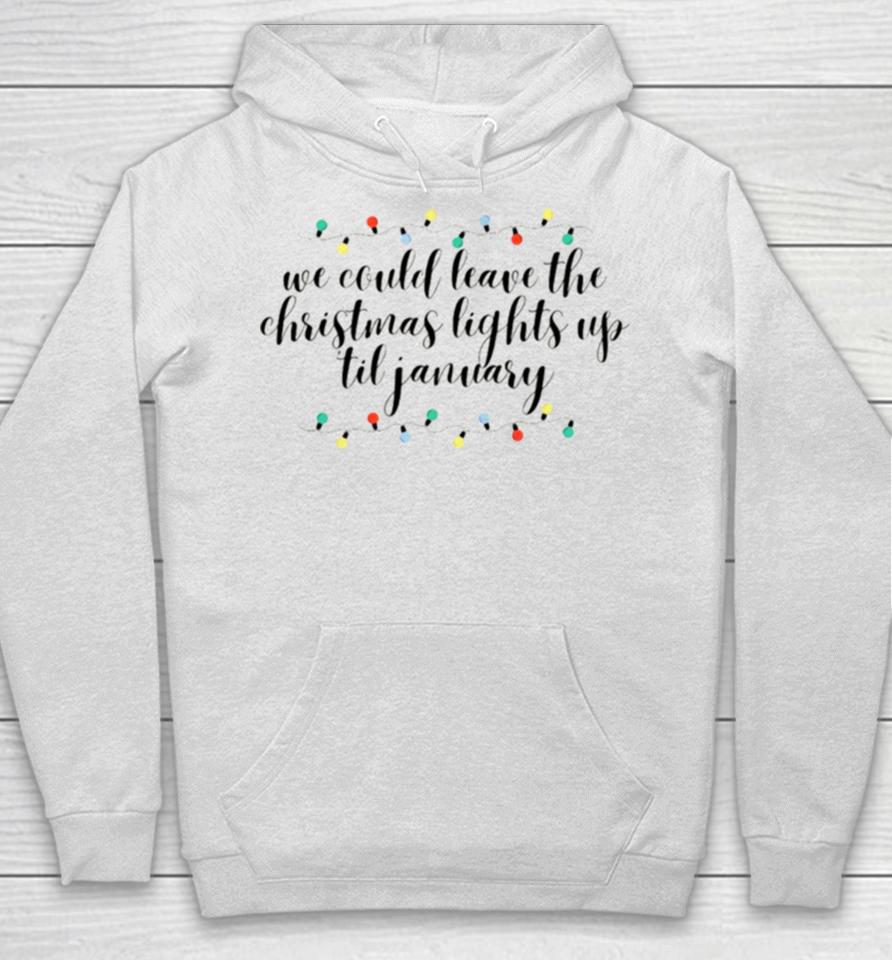 We Can Leave The Christmas Lights Up Till January Cursive Taylor Swift Hoodie