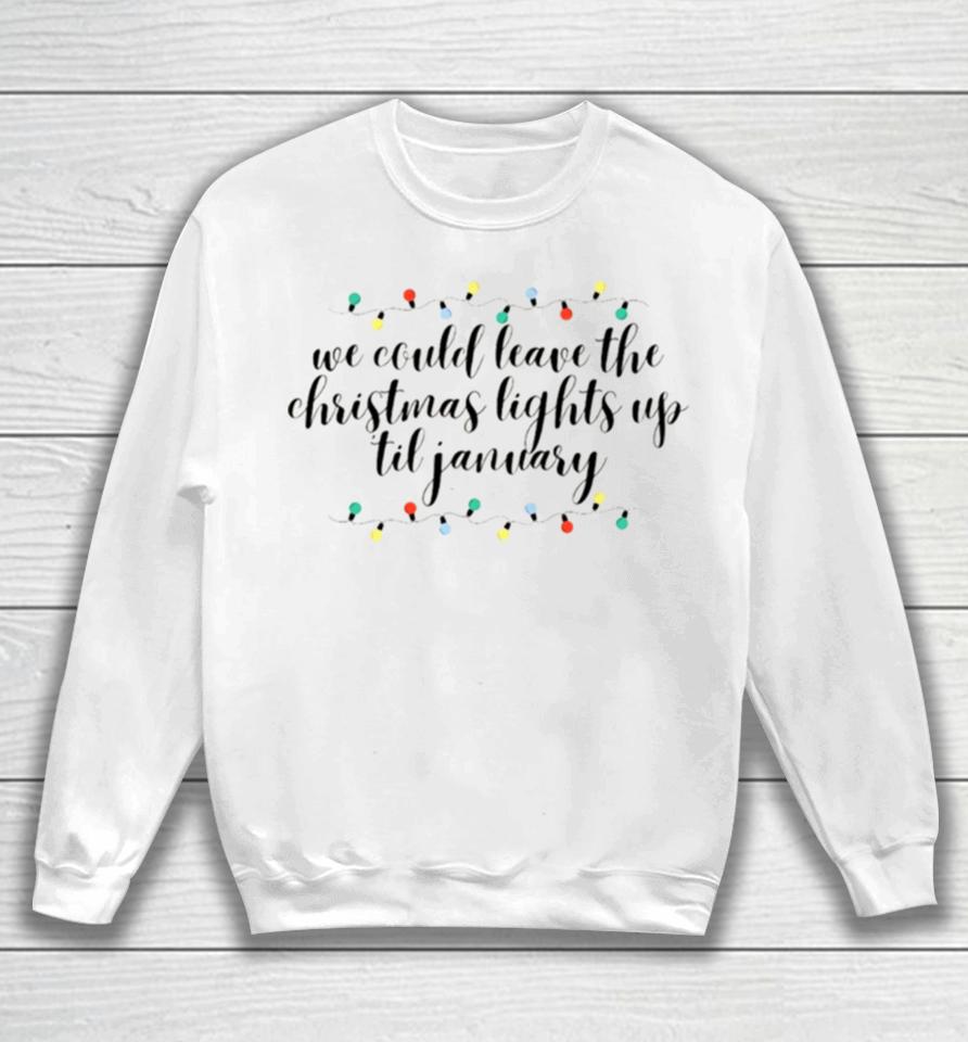 We Can Leave The Christmas Lights Up Till January Cursive Taylor Swift Sweatshirt