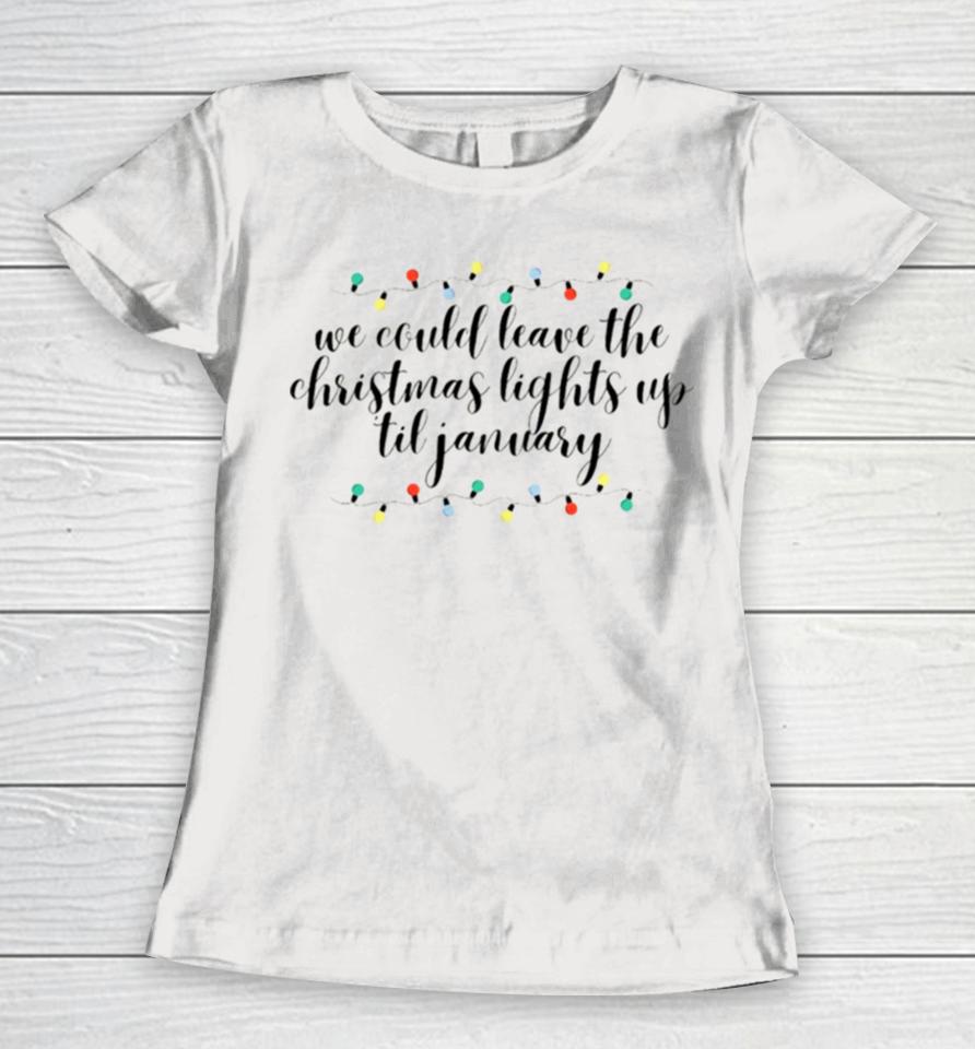 We Can Leave The Christmas Lights Up Till January Cursive Taylor Swift Women T-Shirt
