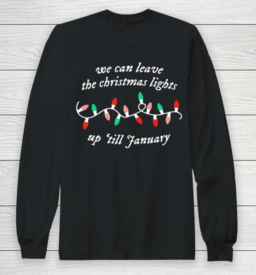 We Can Leave The Christmas Lights Up ’Till January Long Sleeve T-Shirt