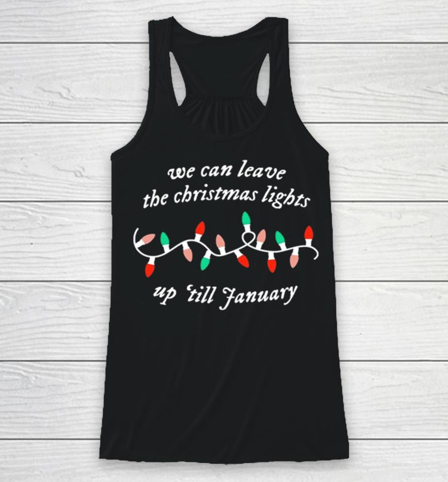 We Can Leave The Christmas Lights Up ’Till January Racerback Tank