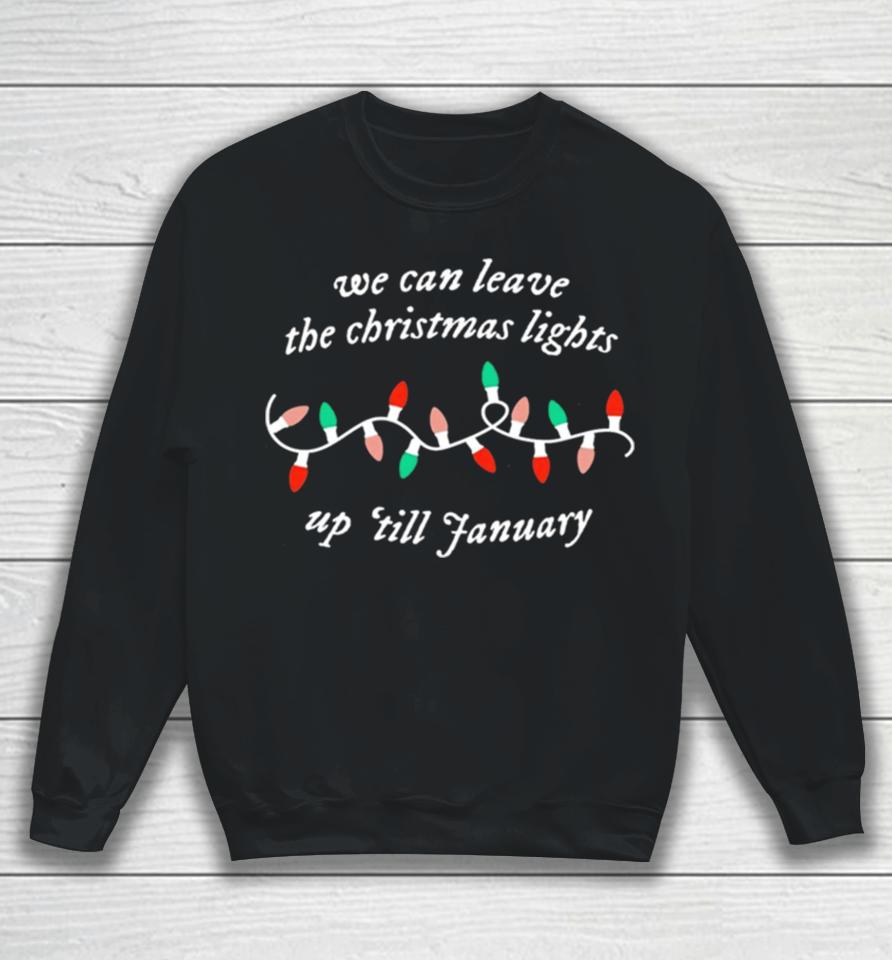 We Can Leave The Christmas Lights Up ’Till January Sweatshirt