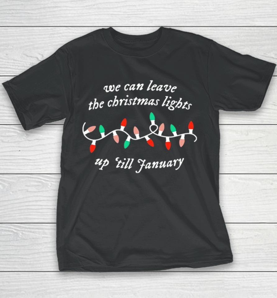 We Can Leave The Christmas Lights Up ’Till January Youth T-Shirt