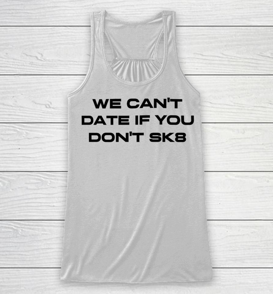 We Can't Date If You Don't Sk8 Racerback Tank