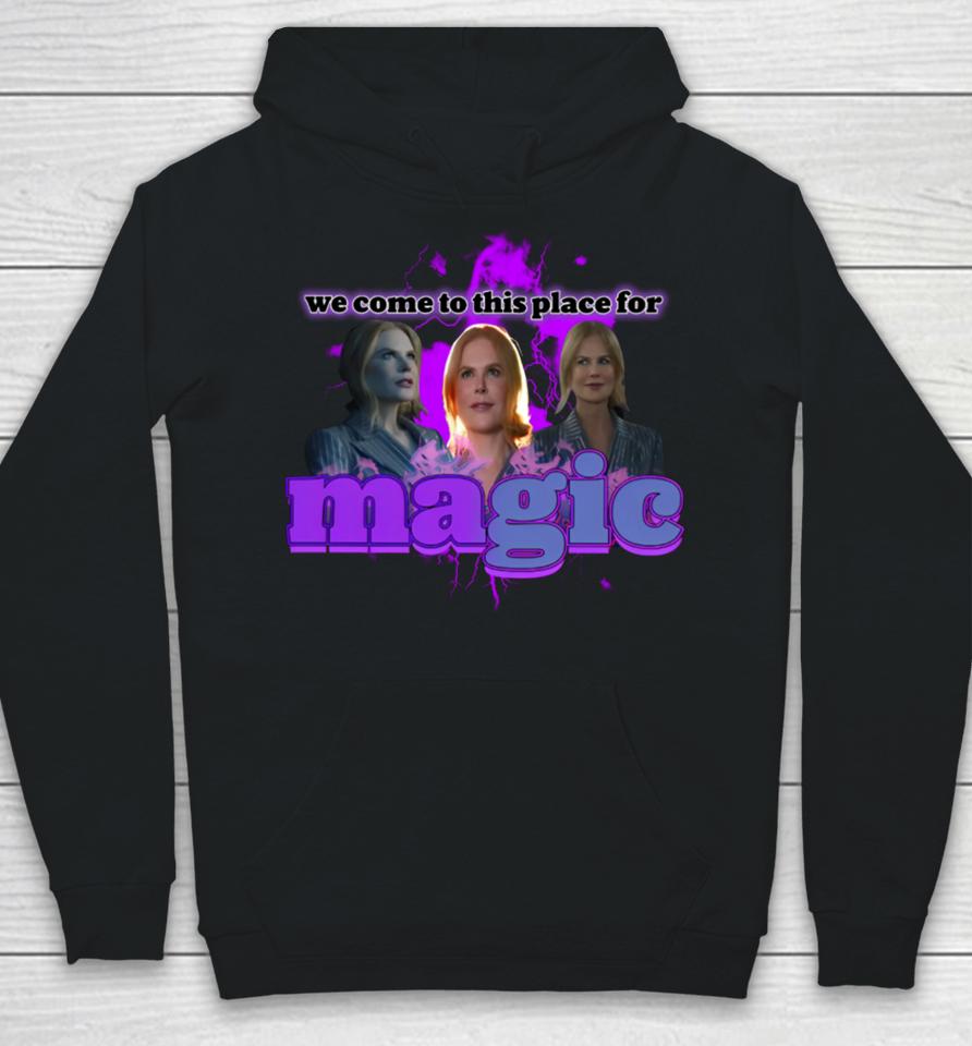 We Come To This Place For Magic Hoodie