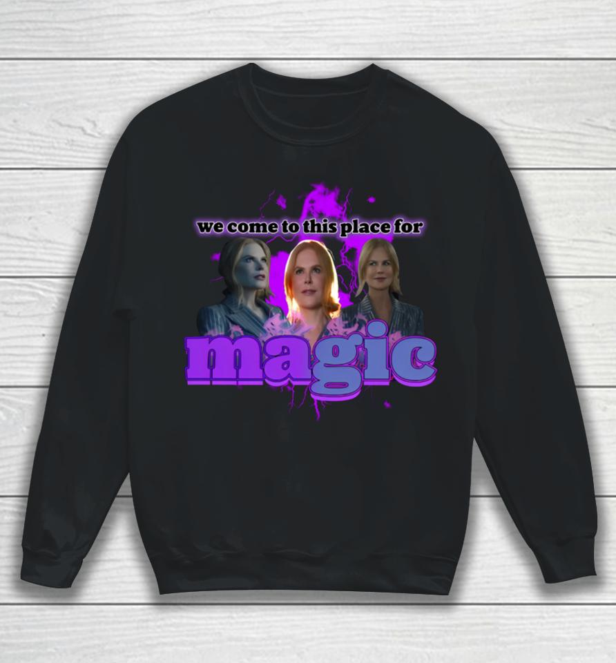 We Come To This Place For Magic Sweatshirt