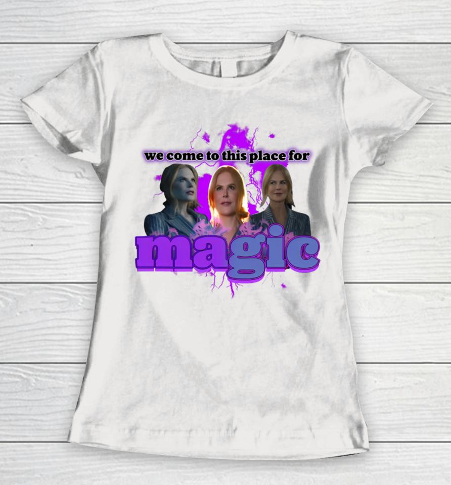 We Come To This Place For Magic Women T-Shirt