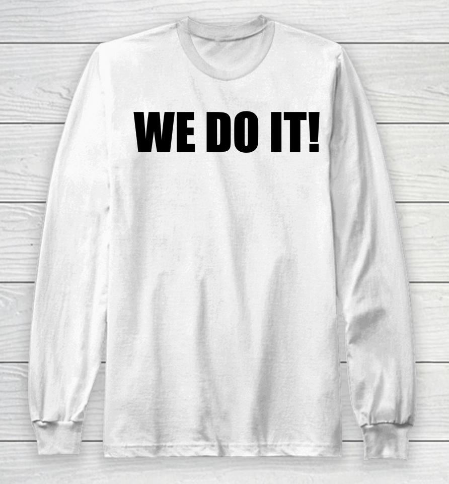 We Do It Long Sleeve T-Shirt