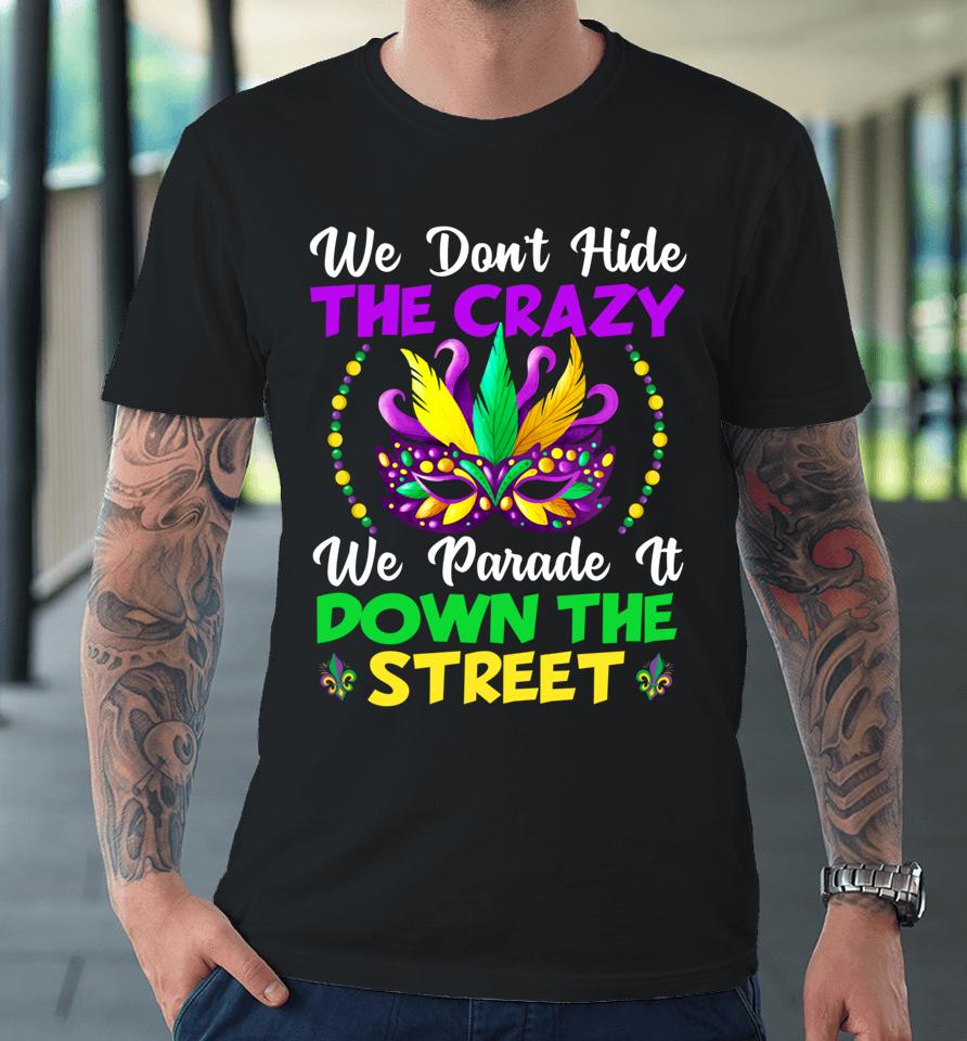 We Don't Hide Crazy We Parade It Down The Street Mardi Gras Premium T-Shirt