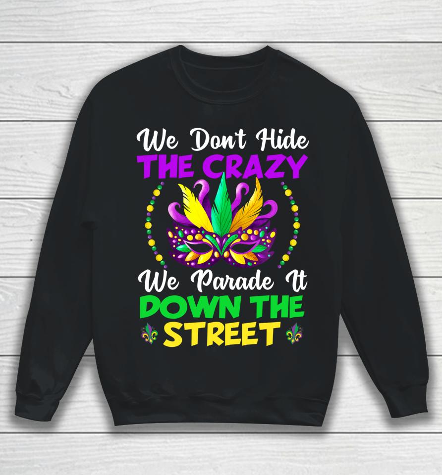 We Don't Hide Crazy We Parade It Down The Street Mardi Gras Sweatshirt