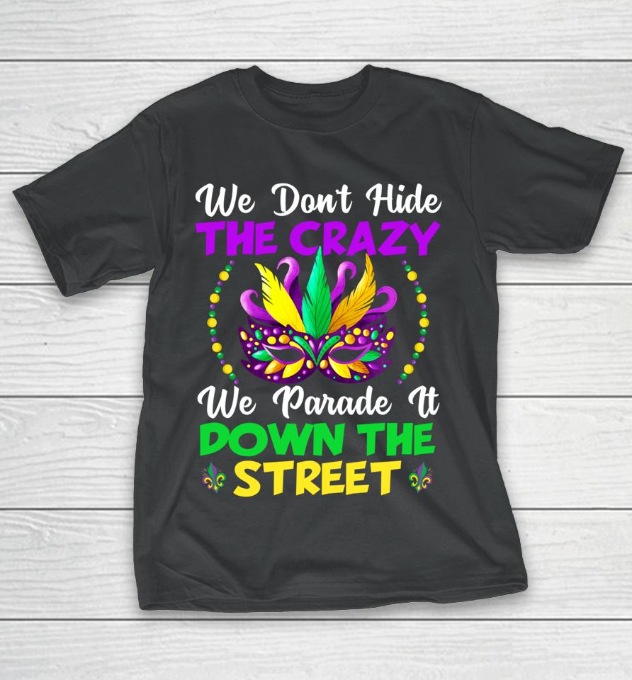 We Don't Hide Crazy We Parade It Down The Street Mardi Gras T-Shirt