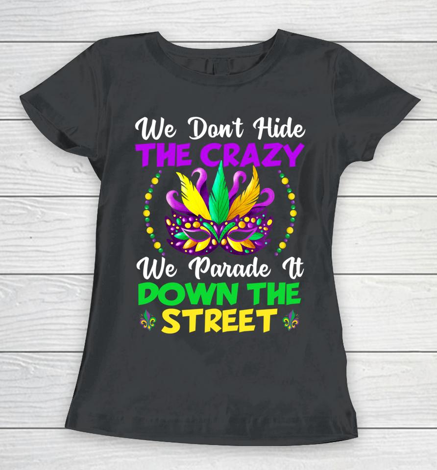 We Don't Hide Crazy We Parade It Down The Street Mardi Gras Women T-Shirt