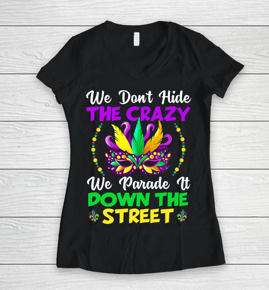 We Don't Hide Crazy We Parade It Down The Street Mardi Gras Women V-Neck T-Shirt