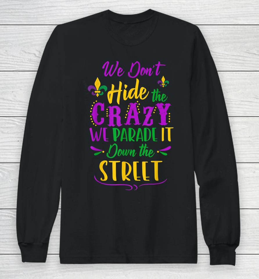 We Don't Hide The Crazy We Parade It Down The Street Mardi Gras Long Sleeve T-Shirt