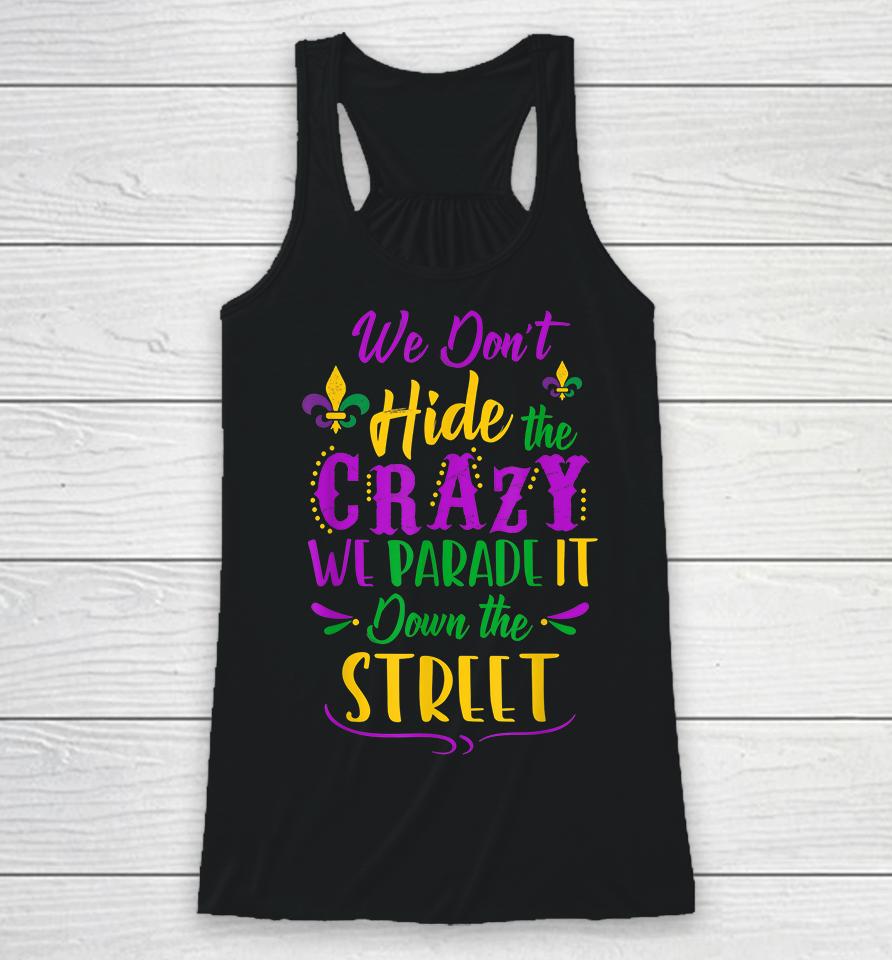 We Don't Hide The Crazy We Parade It Down The Street Mardi Gras Racerback Tank