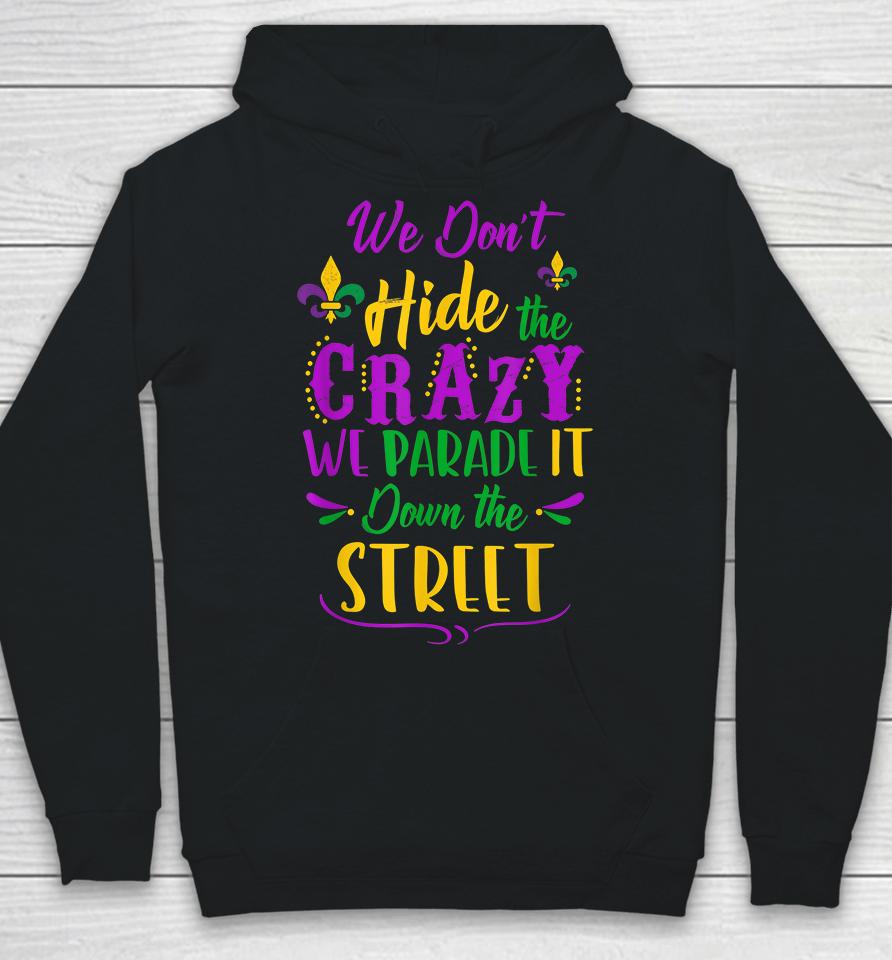We Don't Hide The Crazy We Parade It Down The Street Mardi Gras Hoodie