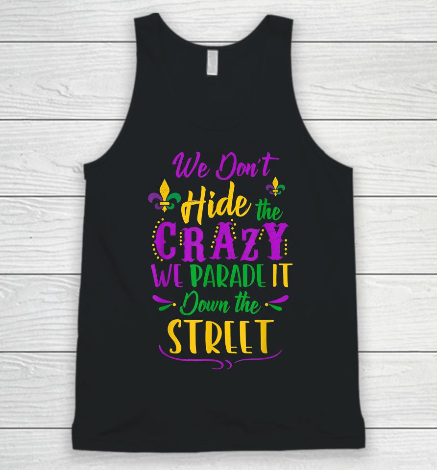 We Don't Hide The Crazy We Parade It Down The Street Mardi Gras Unisex Tank Top
