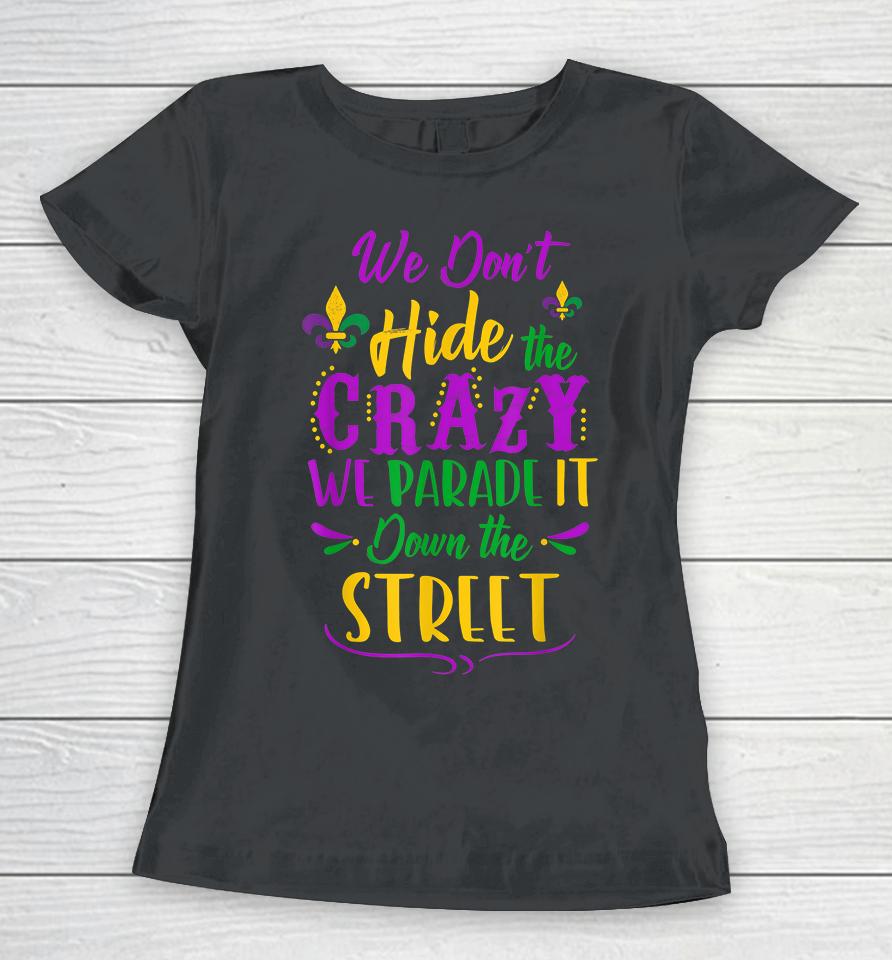 We Don't Hide The Crazy We Parade It Down The Street Mardi Gras Women T-Shirt