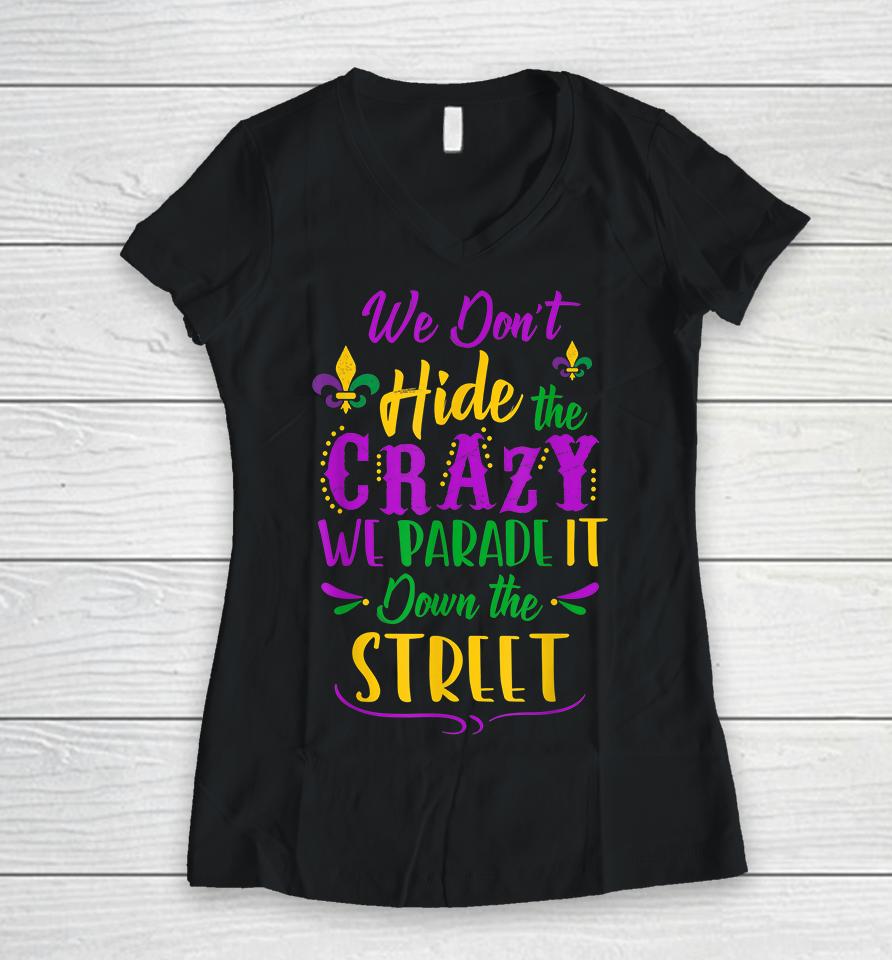 We Don't Hide The Crazy We Parade It Down The Street Mardi Gras Women V-Neck T-Shirt