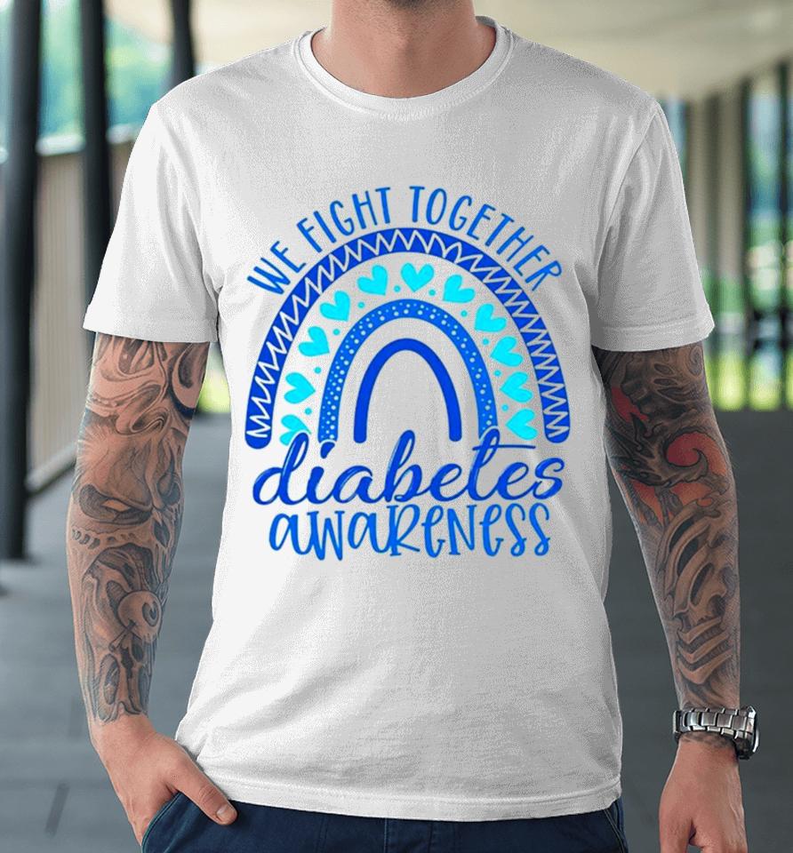 We Fight Together Diabetes Awareness Premium T-Shirt