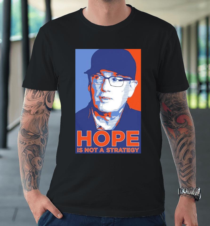 We Gotta Believe Sc Hope Is Not A Strategy Premium T-Shirt