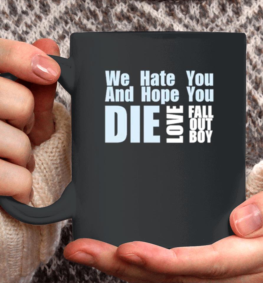 We Hate You And Hope You Die Love Fall Out Boy Coffee Mug