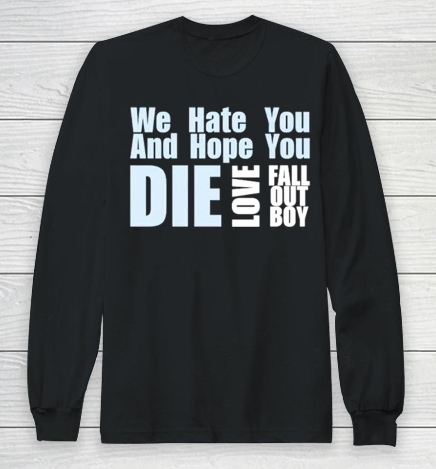 We Hate You And Hope You Die Love Fall Out Boy Long Sleeve T-Shirt