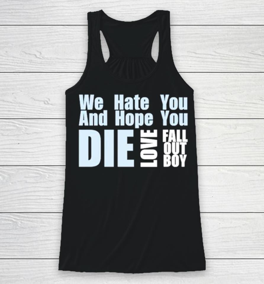 We Hate You And Hope You Die Love Fall Out Boy Racerback Tank