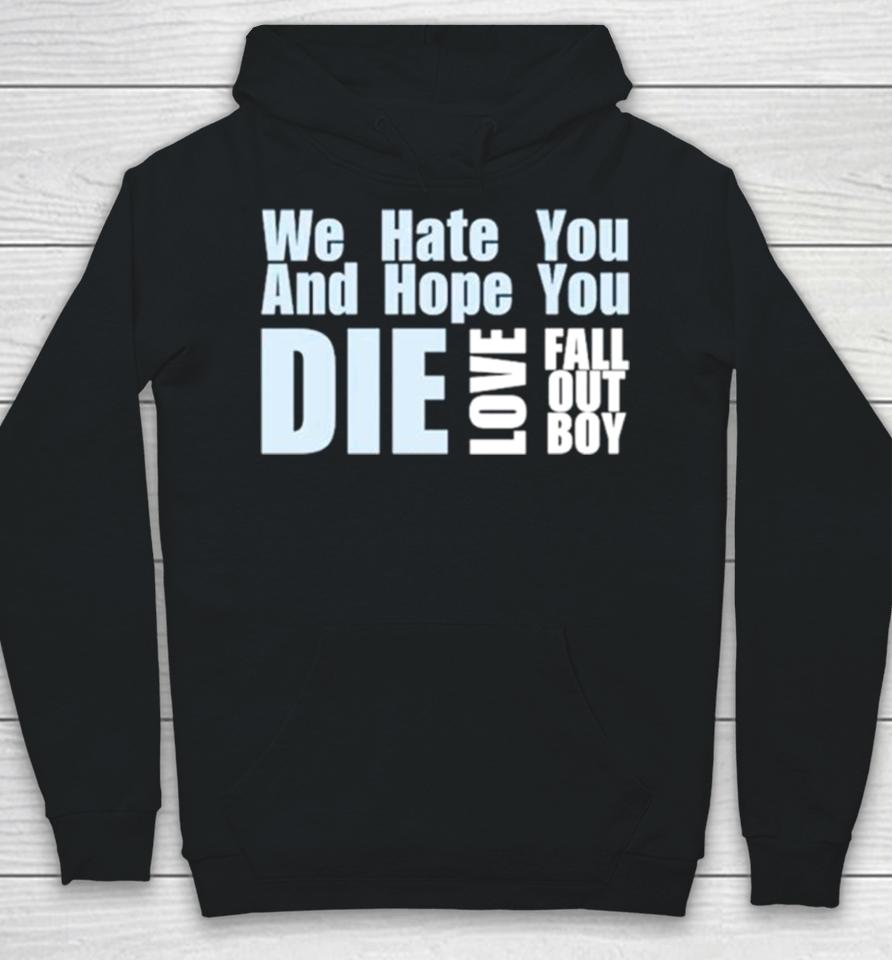 We Hate You And Hope You Die Love Fall Out Boy Hoodie