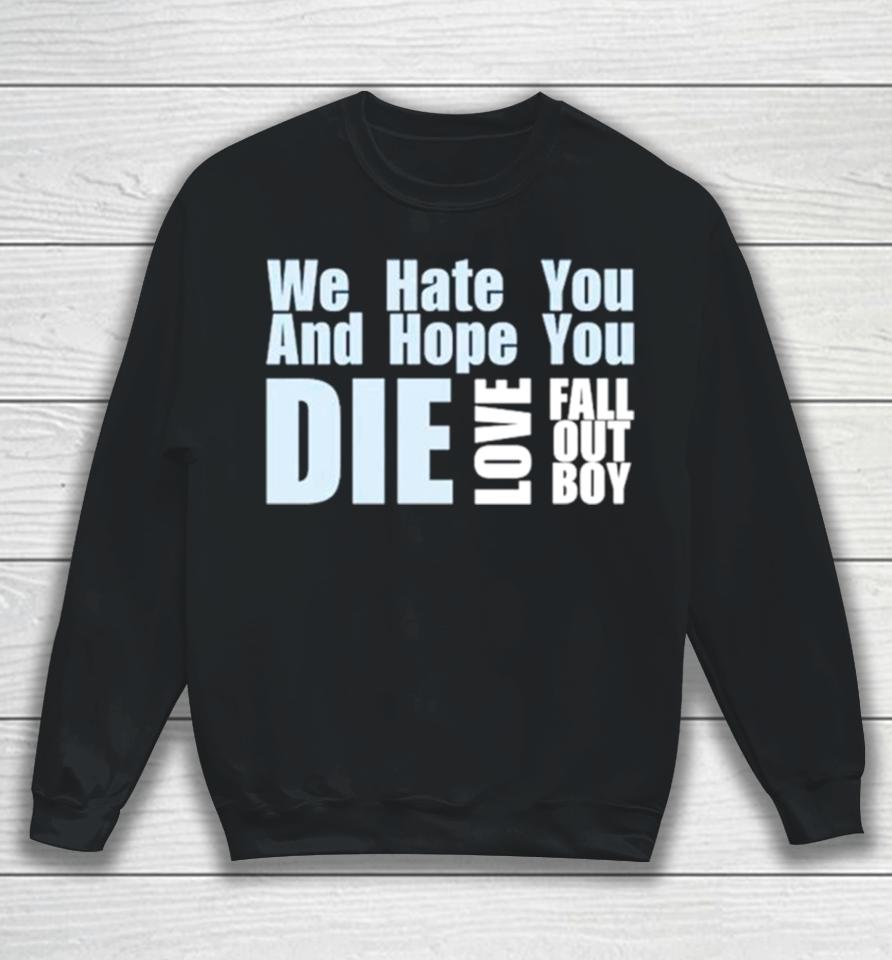 We Hate You And Hope You Die Love Fall Out Boy Sweatshirt