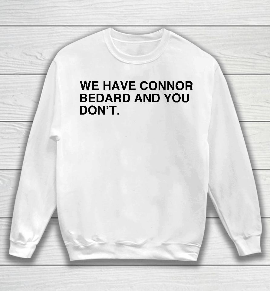 We Have Connor Bedard And You Don't Sweatshirt