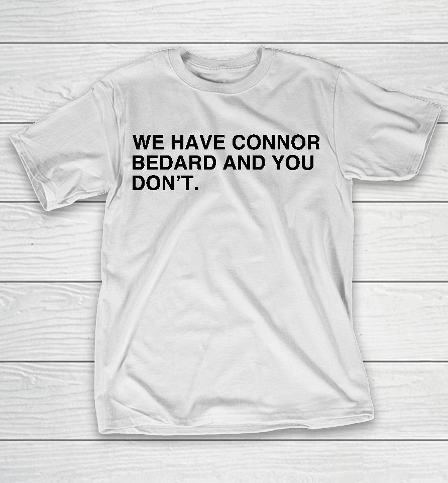 We Have Connor Bedard And You Don't T-Shirt