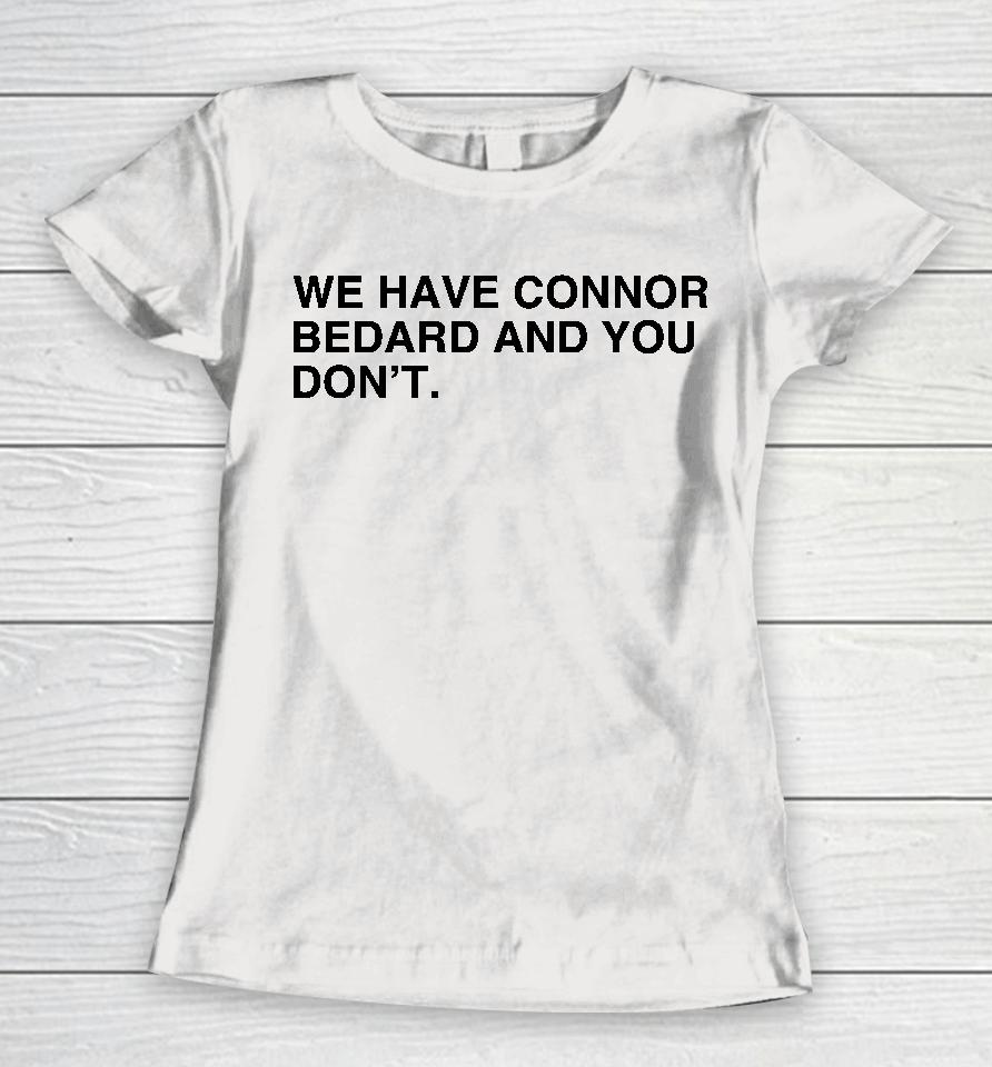 We Have Connor Bedard And You Don't Women T-Shirt