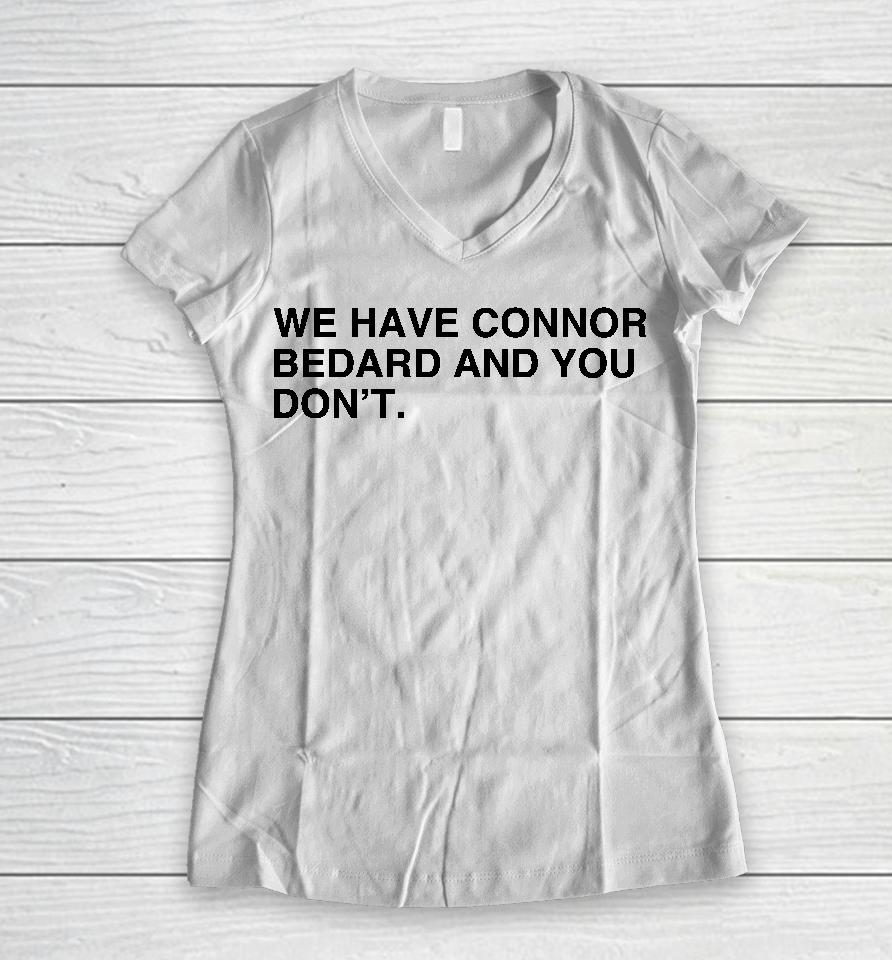 We Have Connor Bedard And You Don't Women V-Neck T-Shirt