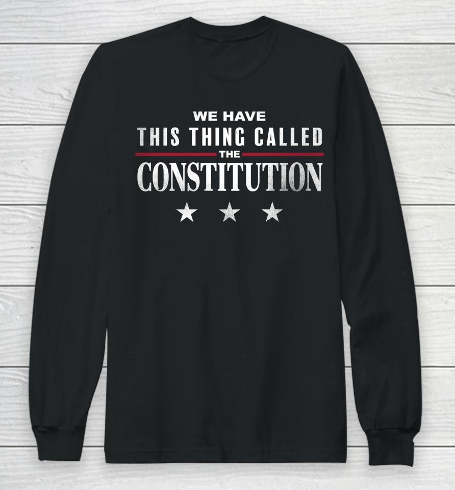 We Have This Thing Called The Constitution American Patriot Long Sleeve T-Shirt