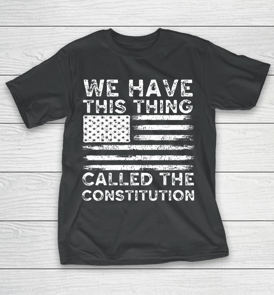 We Have This Thing Called The Constitution Patriotic Vintage T-Shirt