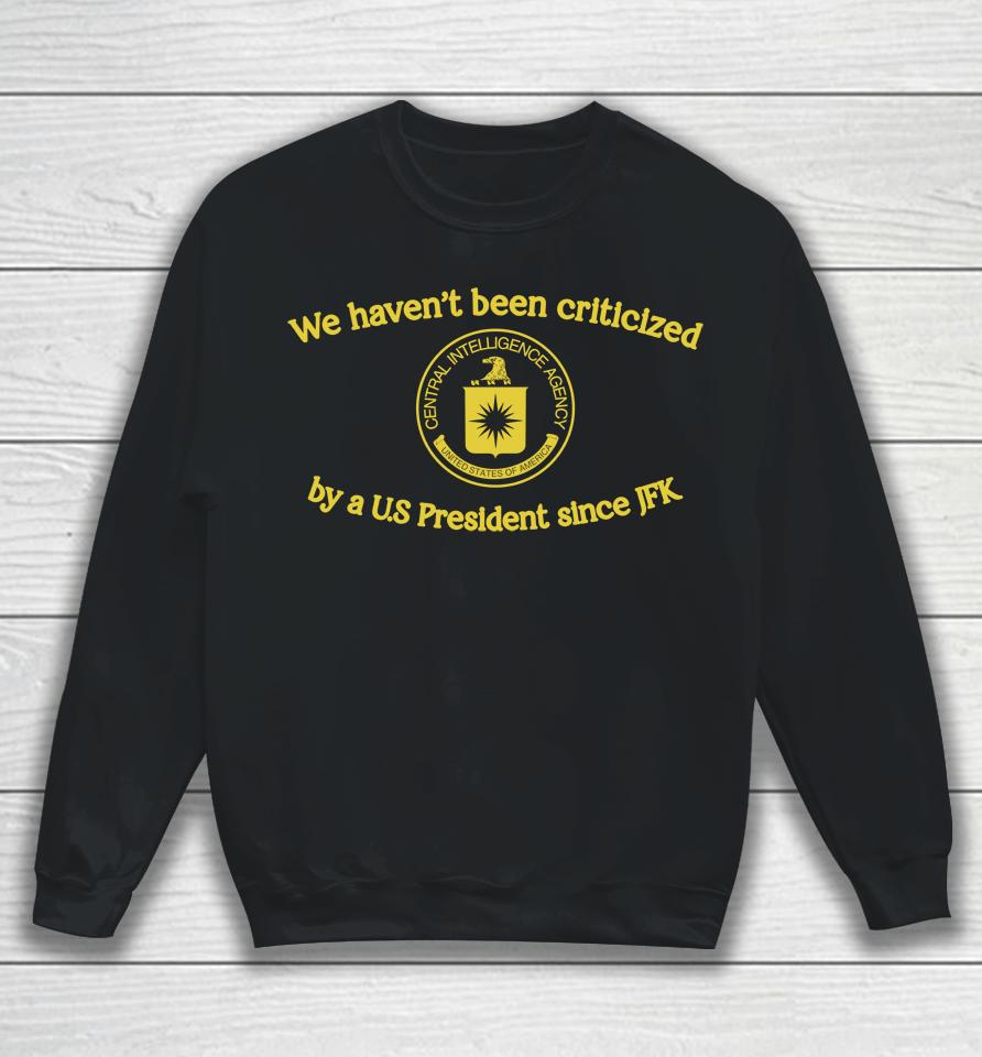 We Haven't Been Criticized By A Us President Since Jfk Sweatshirt
