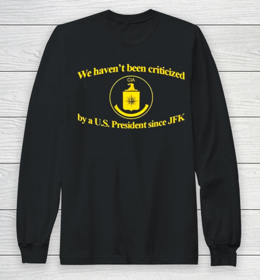 We Haven’t Been Criticized Cia By A U.s. President Since Jfk Long Sleeve T-Shirt