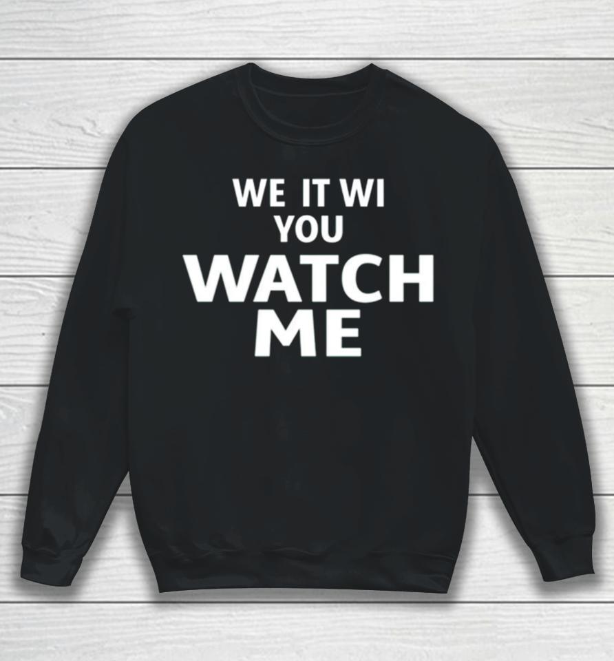 We It We You Watch Me Sweatshirt