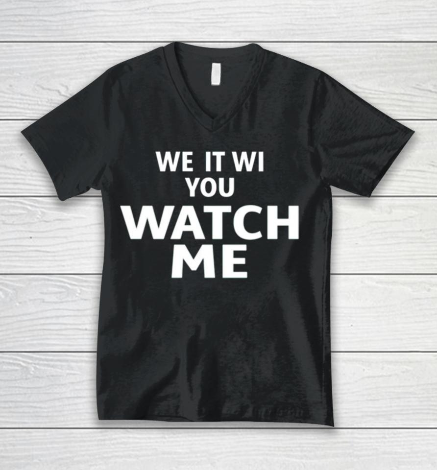 We It We You Watch Me Unisex V-Neck T-Shirt