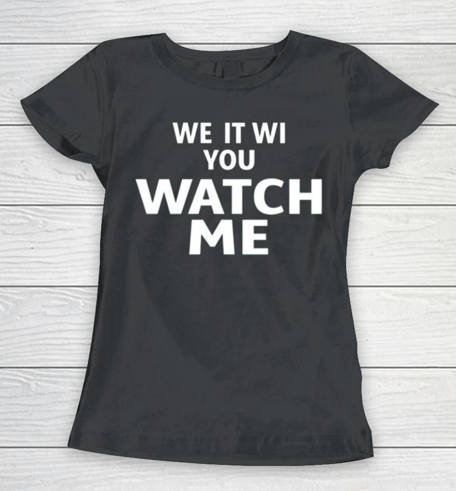 We It We You Watch Me Women T-Shirt