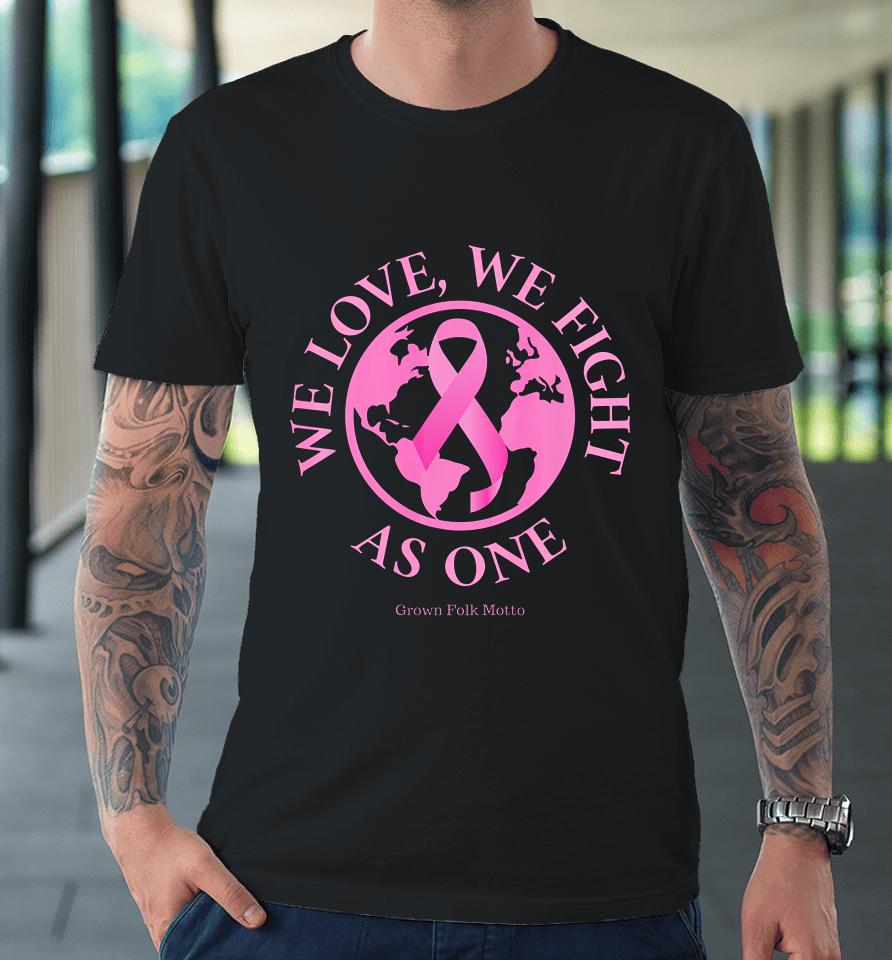 We Love We Fight As One Breast Cancer Awareness Premium T-Shirt