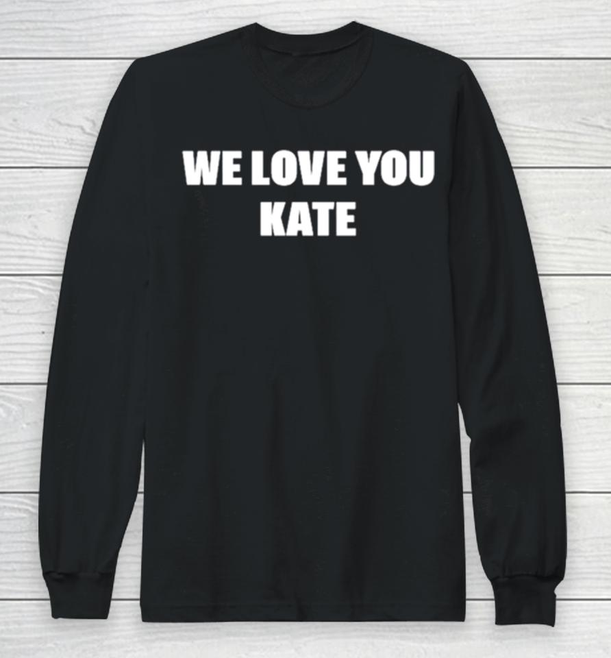 We Love You Kate Long Sleeve T-Shirt