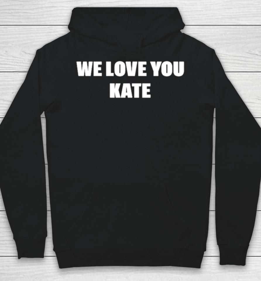 We Love You Kate Hoodie