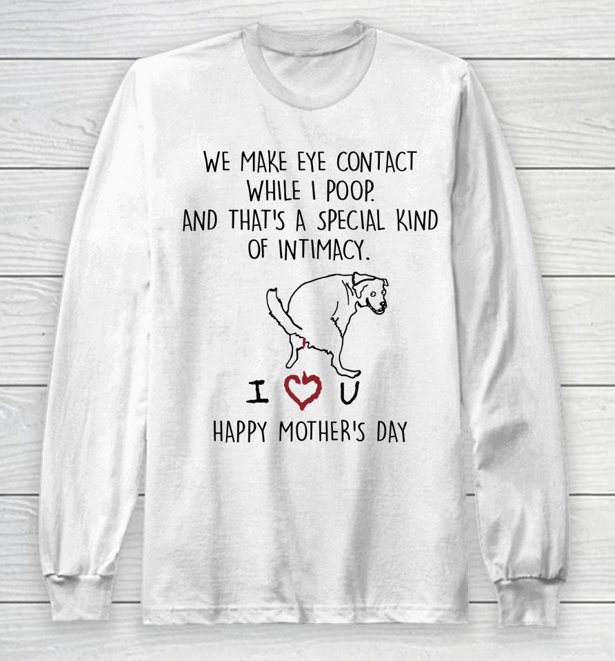 We Make Eye Contact While I Poop Mother Day Long Sleeve T-Shirt