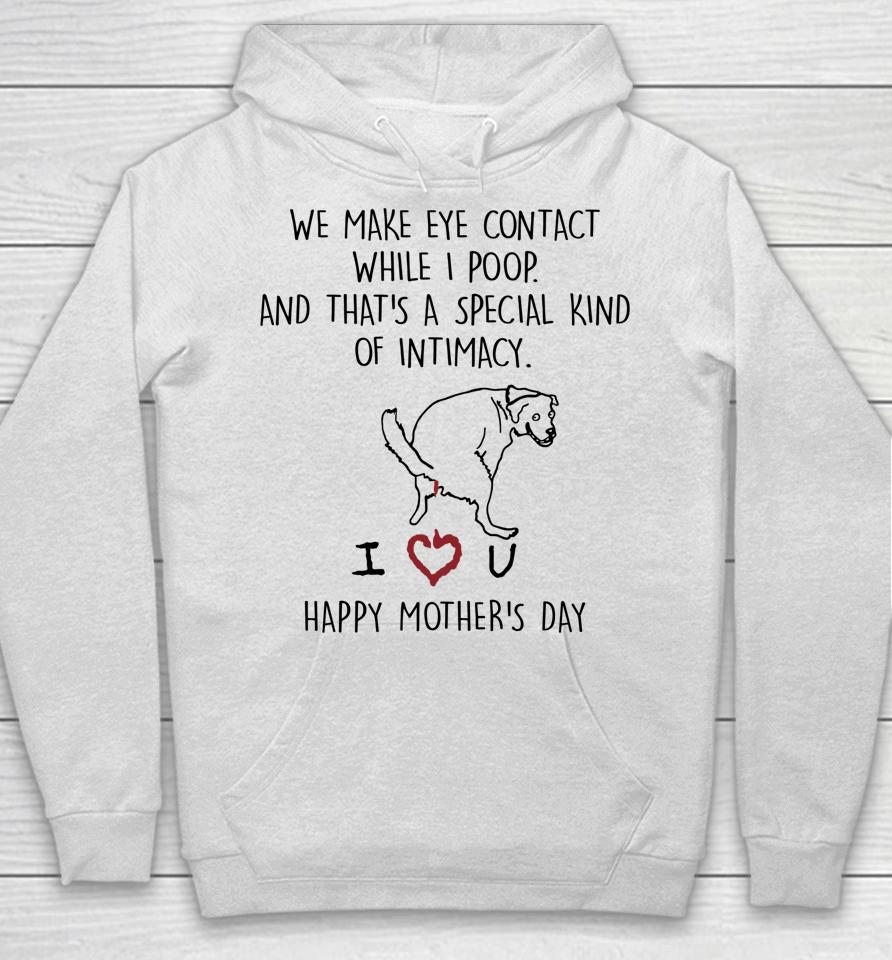 We Make Eye Contact While I Poop Mother Day Hoodie