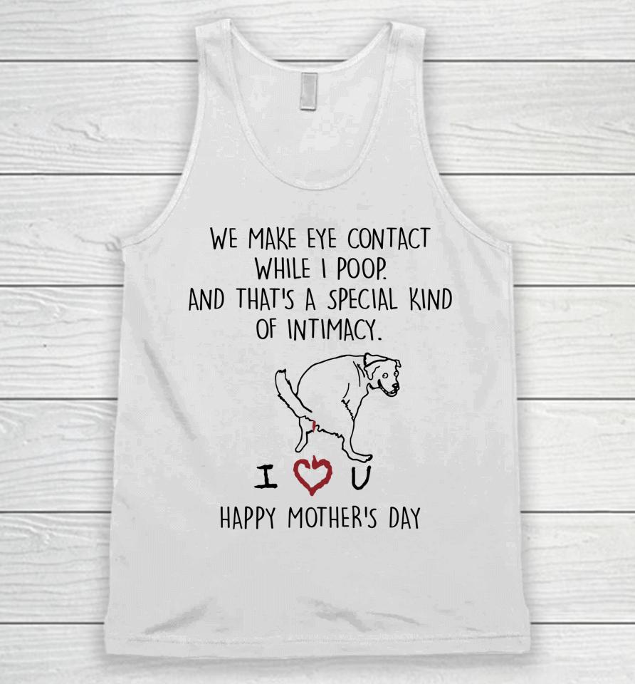 We Make Eye Contact While I Poop Mother Day Unisex Tank Top