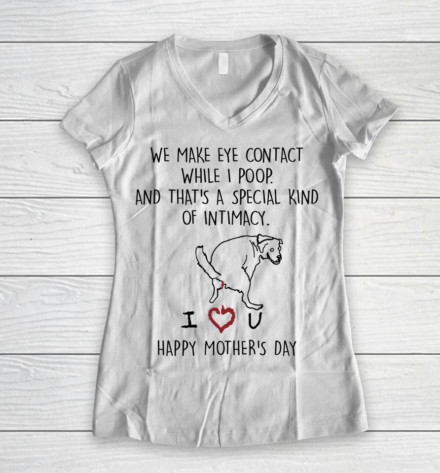 We Make Eye Contact While I Poop Mother Day Women V-Neck T-Shirt
