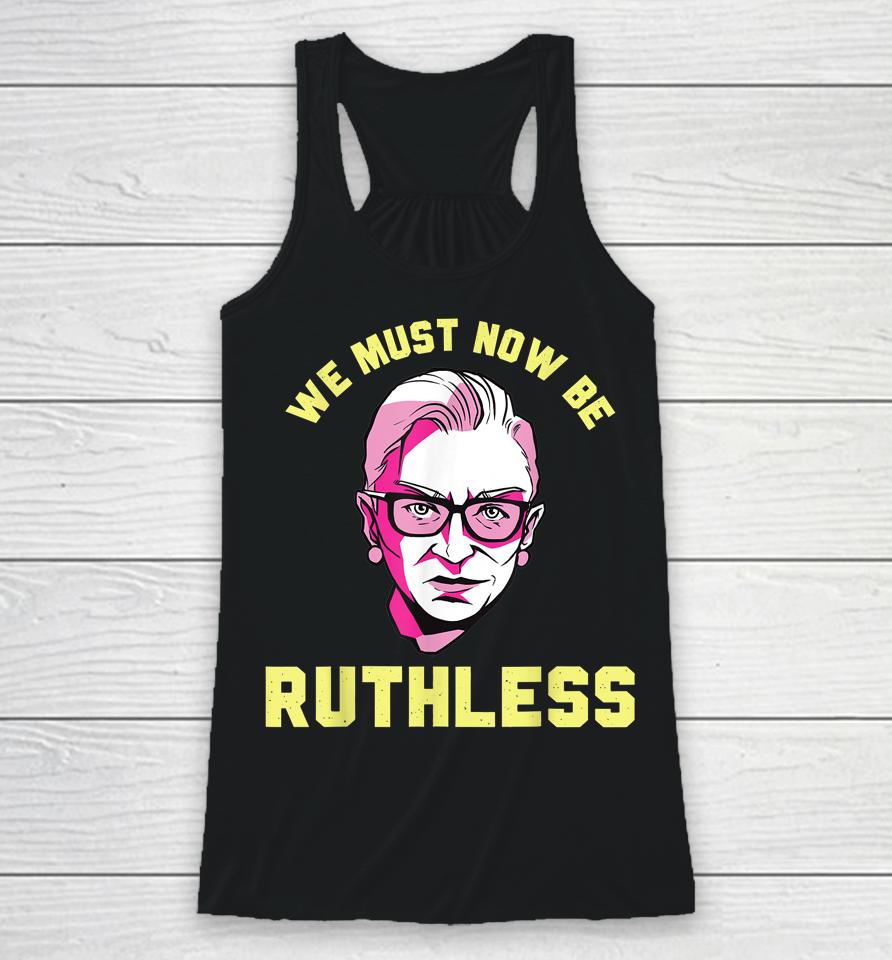 We Must Now Be Ruthless Ruth Ginsburg Collar Racerback Tank